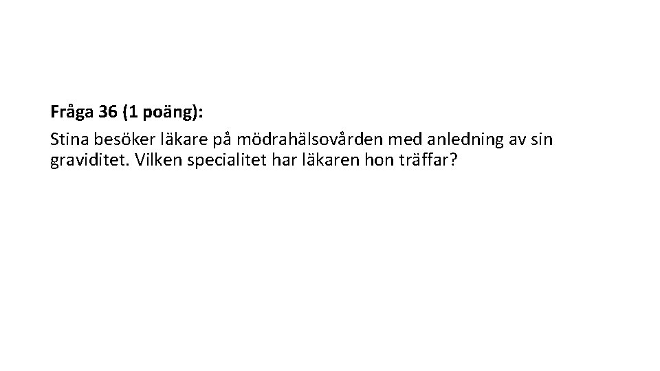 Fråga 36 (1 poäng): Stina besöker läkare på mödrahälsovården med anledning av sin graviditet.