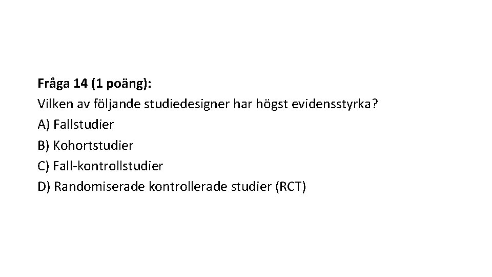 Fråga 14 (1 poäng): Vilken av följande studiedesigner har högst evidensstyrka? A) Fallstudier B)