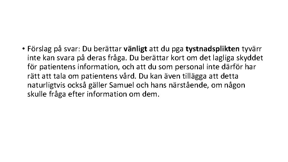  • Förslag på svar: Du berättar vänligt att du pga tystnadsplikten tyvärr inte