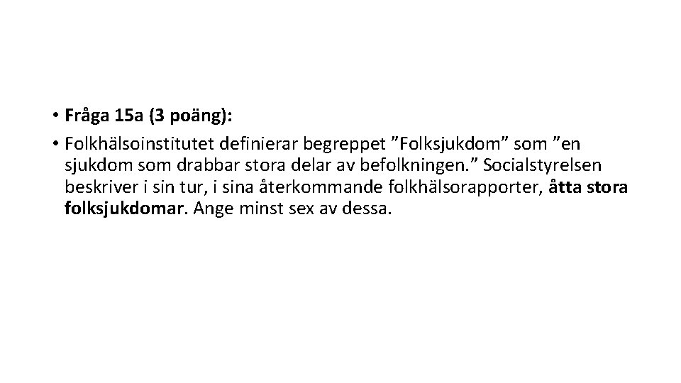  • Fråga 15 a (3 poäng): • Folkhälsoinstitutet definierar begreppet ”Folksjukdom” som ”en