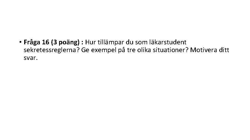  • Fråga 16 (3 poäng) : Hur tillämpar du som läkarstudent sekretessreglerna? Ge