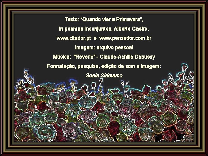 Texto: “Quando vier a Primavera”, in poemas Inconjuntos, Alberto Caeiro. www. citador. pt e