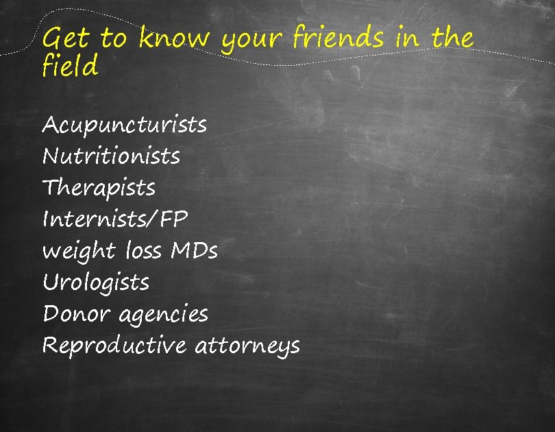 Get to know your friends in the field Acupuncturists Nutritionists Therapists Internists/FP weight loss