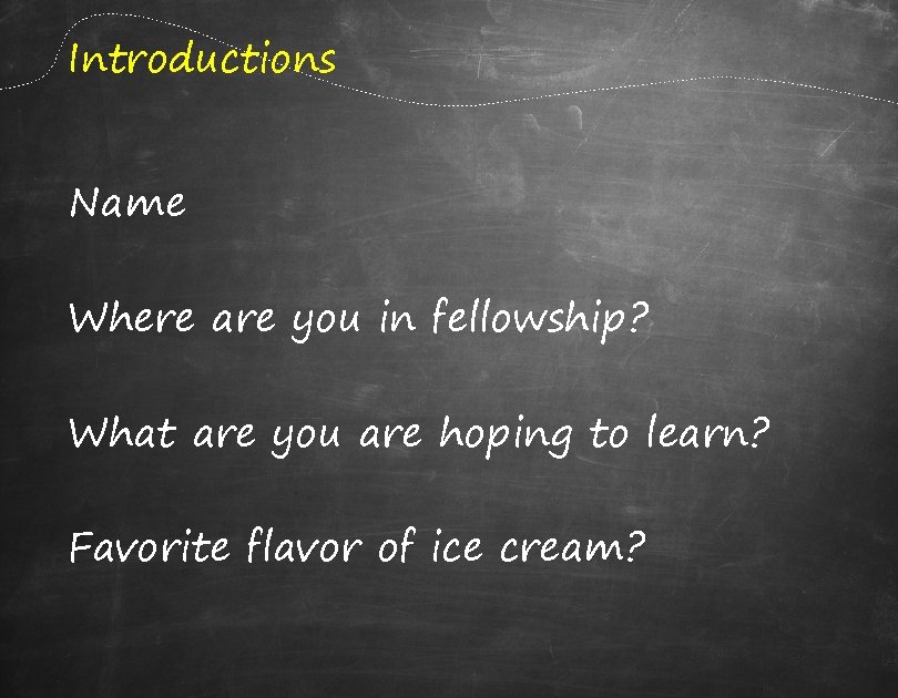Introductions Name Where are you in fellowship? What are you are hoping to learn?