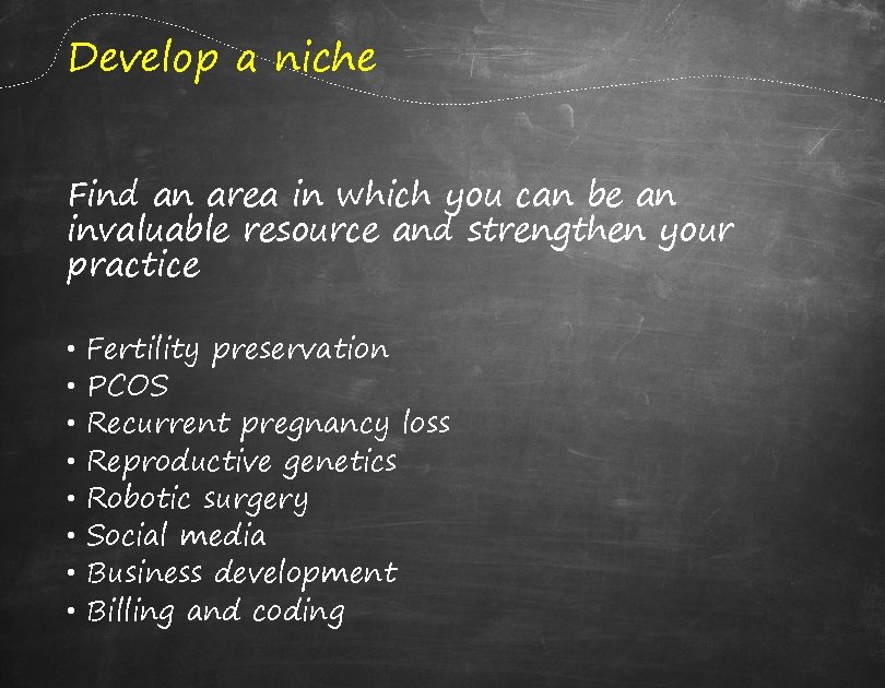 Develop a niche Find an area in which you can be an invaluable resource