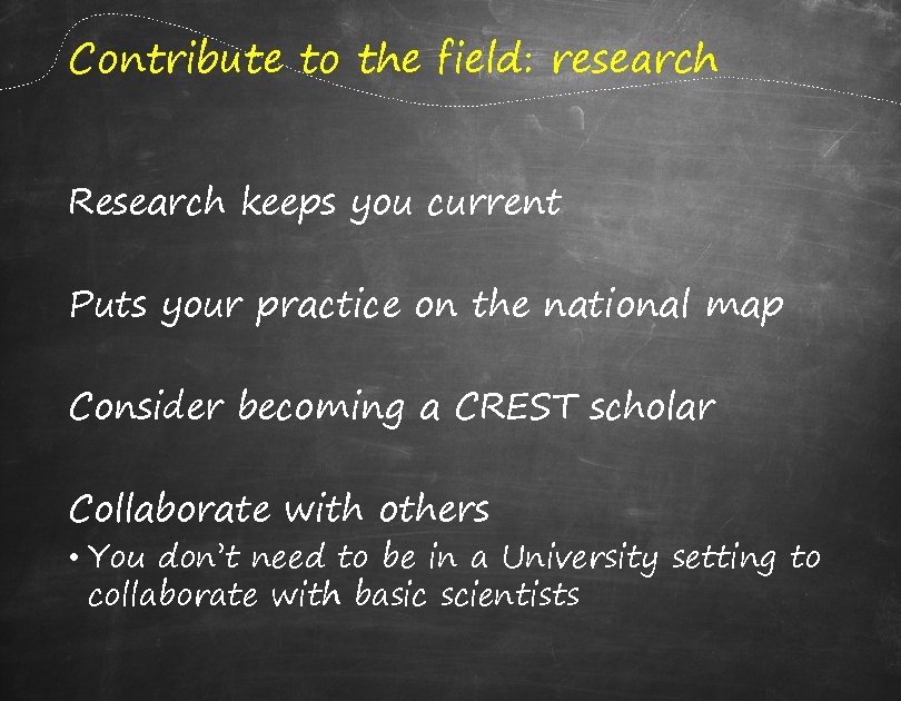 Contribute to the field: research Research keeps you current Puts your practice on the