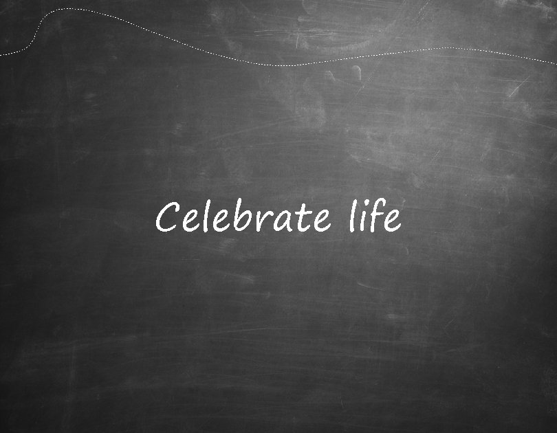 Celebrate life 