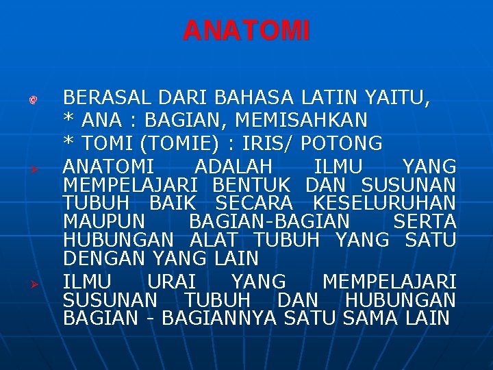 ANATOMI Ø Ø BERASAL DARI BAHASA LATIN YAITU, * ANA : BAGIAN, MEMISAHKAN *