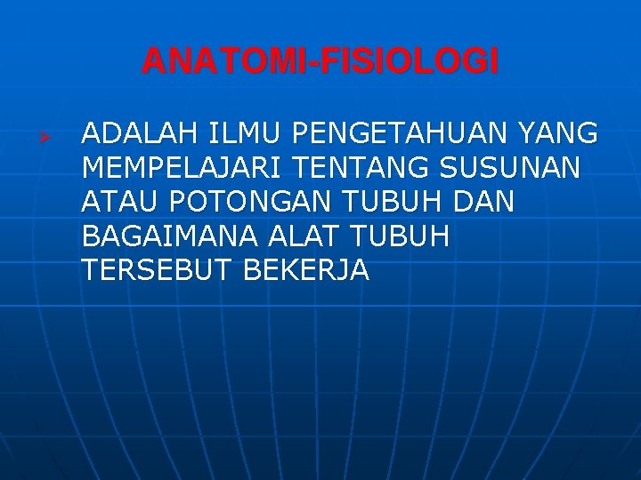 ANATOMI-FISIOLOGI Ø ADALAH ILMU PENGETAHUAN YANG MEMPELAJARI TENTANG SUSUNAN ATAU POTONGAN TUBUH DAN BAGAIMANA