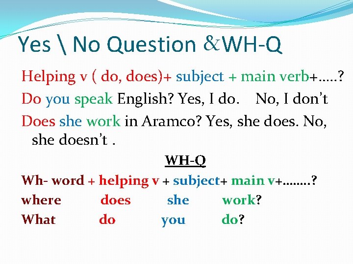 Yes  No Question &WH-Q Helping v ( do, does)+ subject + main verb+….