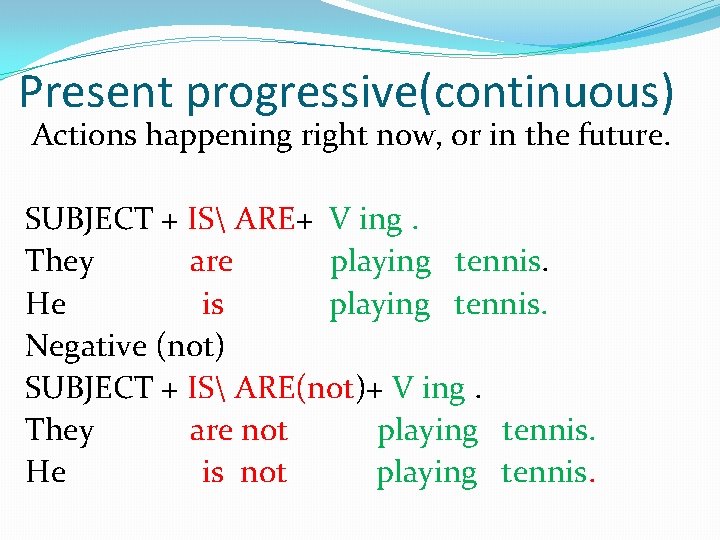 Present progressive(continuous) Actions happening right now, or in the future. SUBJECT + IS ARE+