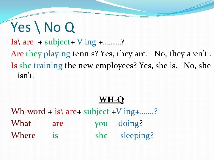 Yes  No Q Is are + subject+ V ing +………? Are they playing