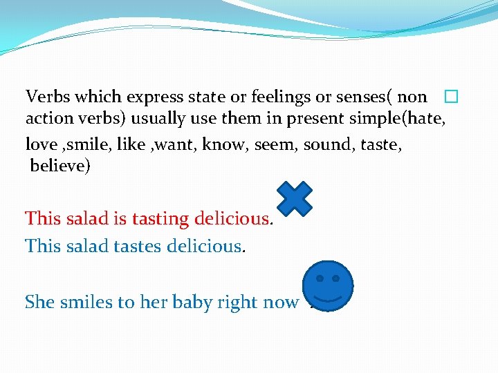 Verbs which express state or feelings or senses( non � action verbs) usually use