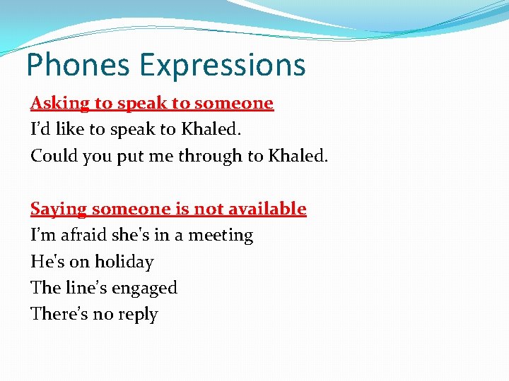 Phones Expressions Asking to speak to someone I’d like to speak to Khaled. Could