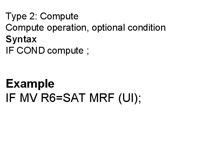Type 2: Compute operation, optional condition Syntax IF COND compute ; Example IF MV