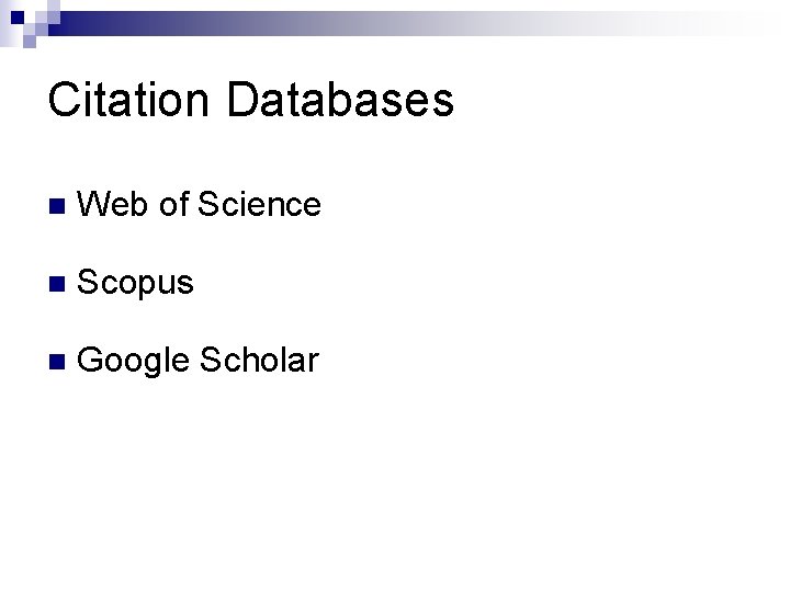 Citation Databases n Web of Science n Scopus n Google Scholar 