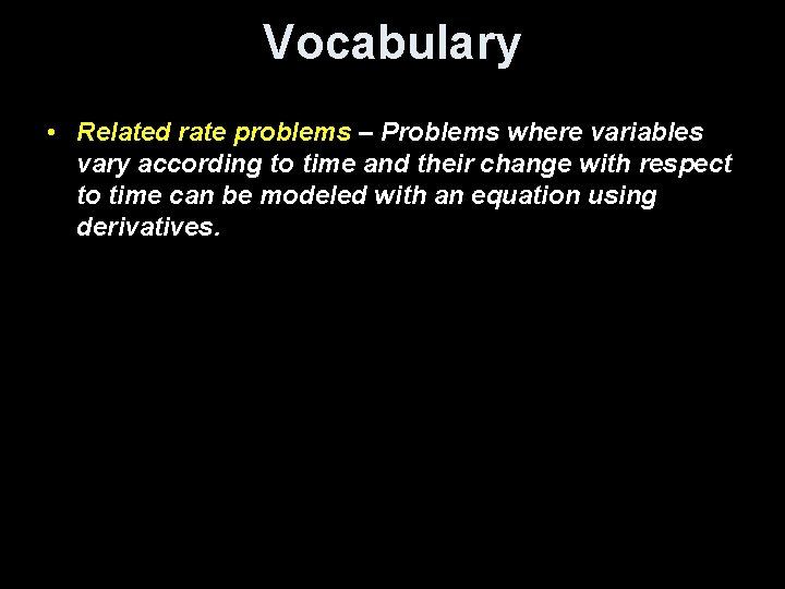 Vocabulary • Related rate problems – Problems where variables vary according to time and