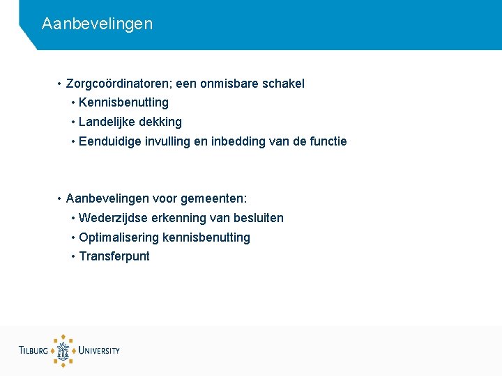 Aanbevelingen • Zorgcoördinatoren; een onmisbare schakel • Kennisbenutting • Landelijke dekking • Eenduidige invulling