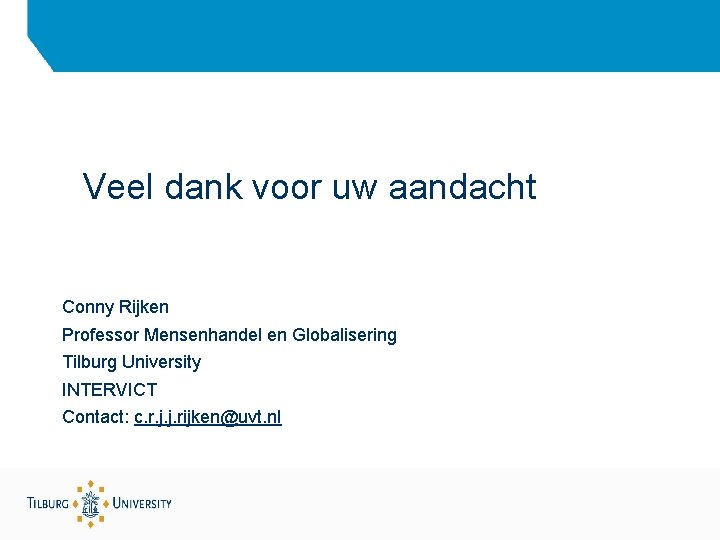 Veel dank voor uw aandacht Conny Rijken Professor Mensenhandel en Globalisering Tilburg University INTERVICT