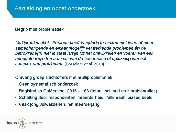 Aanleiding en opzet onderzoek Begrip multiproblematiek Multiproblematiek: Persoon heeft langdurig te maken met twee