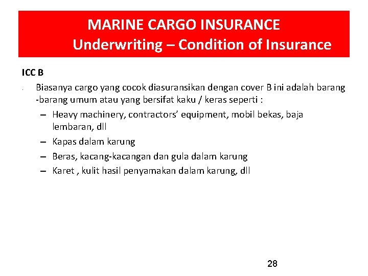 MARINE CARGO INSURANCE Underwriting – Condition of Insurance ICC B Biasanya cargo yang cocok