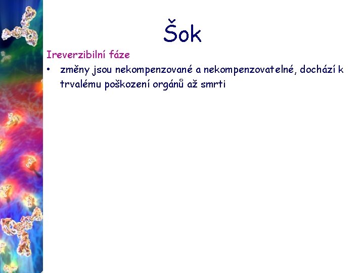 Šok Ireverzibilní fáze • změny jsou nekompenzované a nekompenzovatelné, dochází k trvalému poškození orgánů