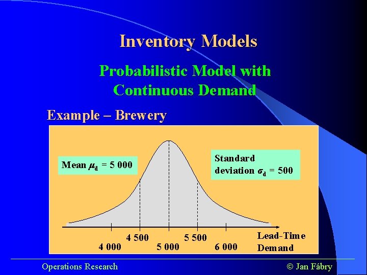 Inventory Models Probabilistic Model with Continuous Demand Example – Brewery Standard deviation σd =