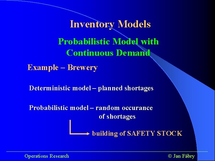 Inventory Models Probabilistic Model with Continuous Demand Example – Brewery Deterministic model – planned