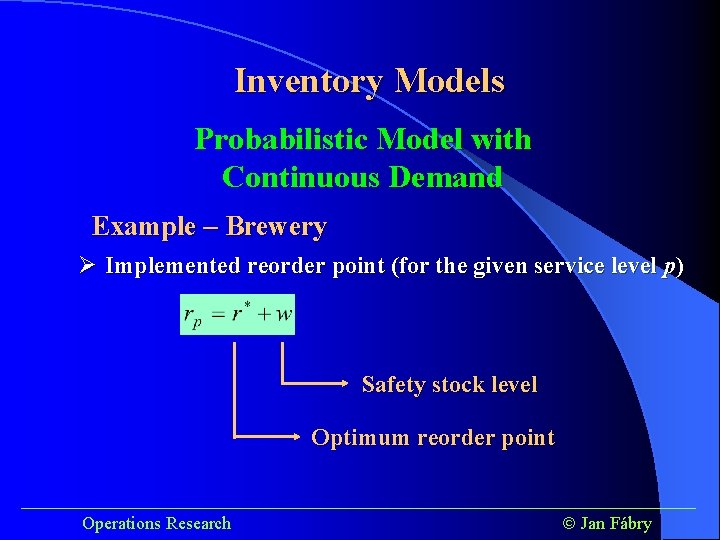 Inventory Models Probabilistic Model with Continuous Demand Example – Brewery Ø Implemented reorder point