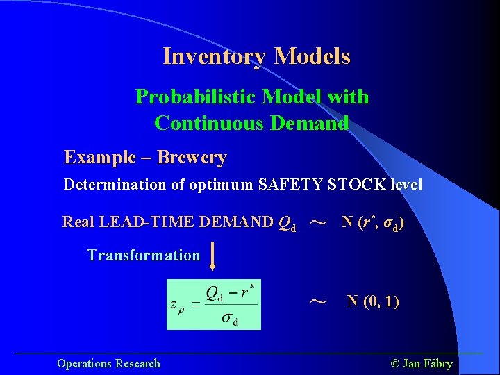 Inventory Models Probabilistic Model with Continuous Demand Example – Brewery Determination of optimum SAFETY