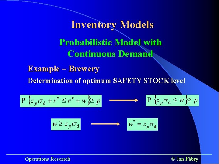 Inventory Models Probabilistic Model with Continuous Demand Example – Brewery Determination of optimum SAFETY