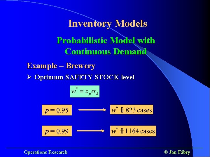 Inventory Models Probabilistic Model with Continuous Demand Example – Brewery Ø Optimum SAFETY STOCK