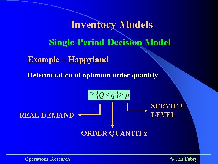 Inventory Models Single-Period Decision Model Example – Happyland Determination of optimum order quantity SERVICE