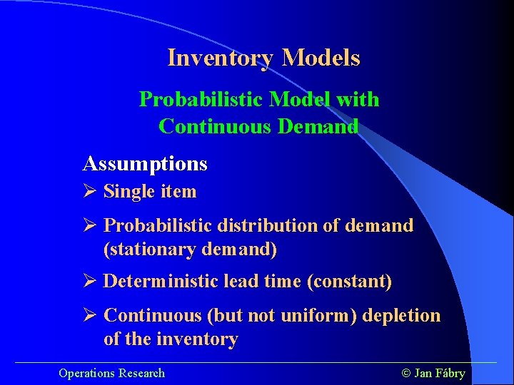Inventory Models Probabilistic Model with Continuous Demand Assumptions Ø Single item Ø Probabilistic distribution
