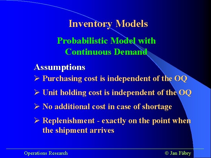 Inventory Models Probabilistic Model with Continuous Demand Assumptions Ø Purchasing cost is independent of