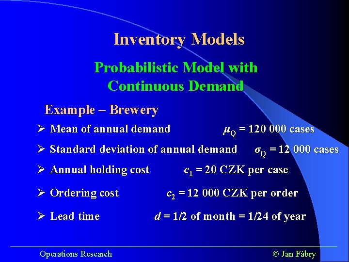 Inventory Models Probabilistic Model with Continuous Demand Example – Brewery Ø Mean of annual