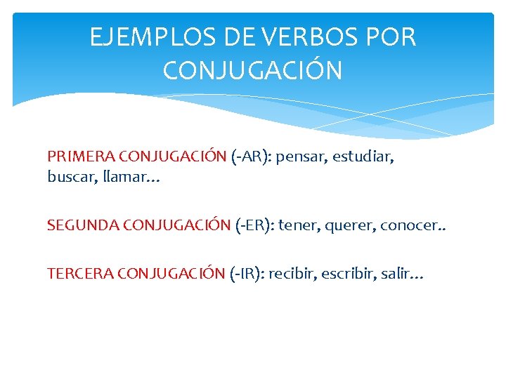 EJEMPLOS DE VERBOS POR CONJUGACIÓN PRIMERA CONJUGACIÓN (-AR): pensar, estudiar, buscar, llamar… SEGUNDA CONJUGACIÓN