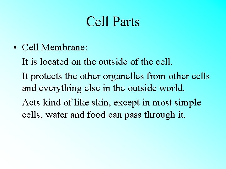 Cell Parts • Cell Membrane: It is located on the outside of the cell.