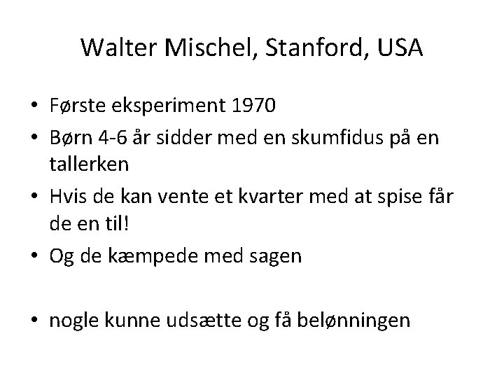 Walter Mischel, Stanford, USA • Første eksperiment 1970 • Børn 4 -6 år sidder