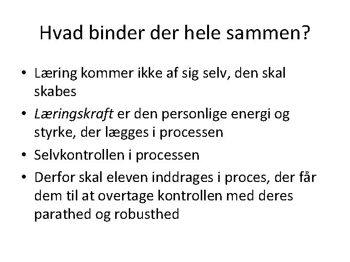 Hvad binder hele sammen? • Læring kommer ikke af sig selv, den skal skabes