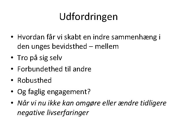 Udfordringen • Hvordan får vi skabt en indre sammenhæng i den unges bevidsthed –