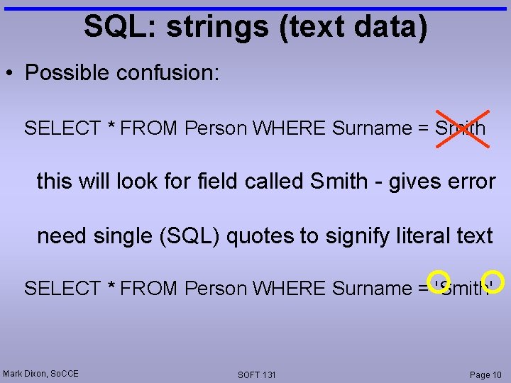 SQL: strings (text data) • Possible confusion: SELECT * FROM Person WHERE Surname =