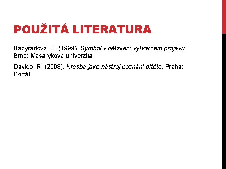 POUŽITÁ LITERATURA Babyrádová, H. (1999). Symbol v dětském výtvarném projevu. Brno: Masarykova univerzita. Davido,