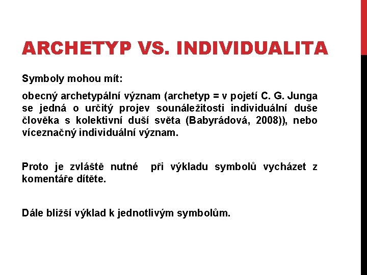 ARCHETYP VS. INDIVIDUALITA Symboly mohou mít: obecný archetypální význam (archetyp = v pojetí C.