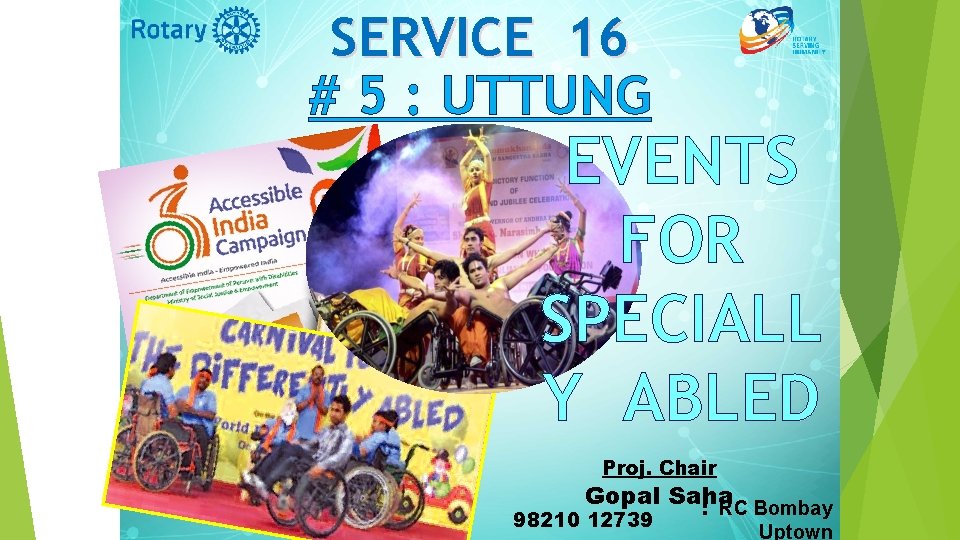 SERVICE 16 # 5 : UTTUNG EVENTS FOR SPECIALL Y ABLED Proj. Chair Gopal