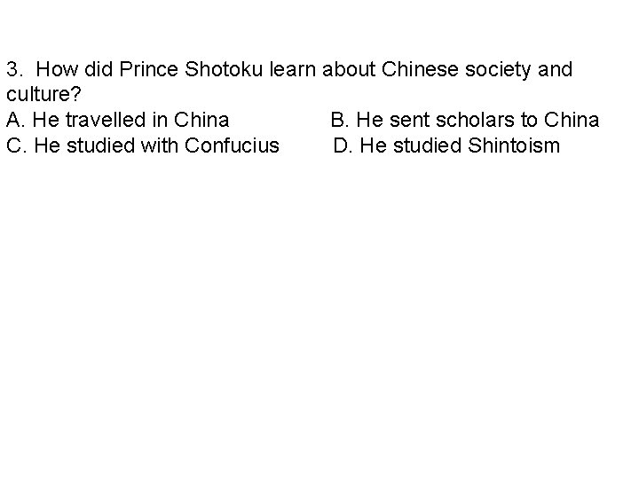 3. How did Prince Shotoku learn about Chinese society and culture? A. He travelled