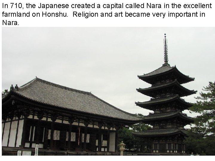 In 710, the Japanese created a capital called Nara in the excellent farmland on