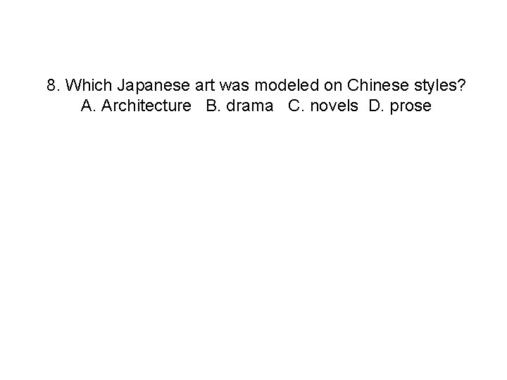 8. Which Japanese art was modeled on Chinese styles? A. Architecture B. drama C.
