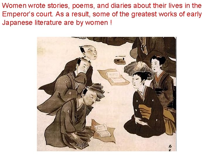 Women wrote stories, poems, and diaries about their lives in the Emperor’s court. As