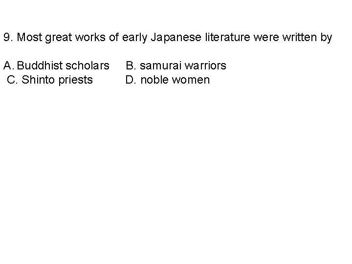 9. Most great works of early Japanese literature were written by A. Buddhist scholars